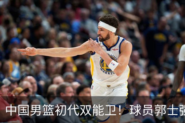 中国男篮初代双能卫！球员郭士强什么水平-CBA-CBA专区-虎扑社区